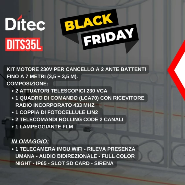 È TEMPO DI BLACK FRIDAY! 💣💣💣💥💥💥

IN REGALO PER TE UNA TELECAMERA, CONTATTACI PER CONOSCERE TUTTI I DETTAGLI DELLA PROMOZIONE! *

KIT COMPLETO DITS35L + TELECAMERA IMOU WIFI

Per maggiori informazioni contattateci.

💻 www.videosicurezzanew.it

📞 +39 0975 21421

#Videosicurezza #ditec #ditecautomations #automazione #cancelliabattente #cancelliautomatici

*offerta dedicata a tecnici installatori - valida fino al 30-11-2024